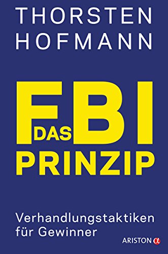 Das FBI-Prinzip: Verhandlungstaktiken für Gewinner von Ariston Verlag